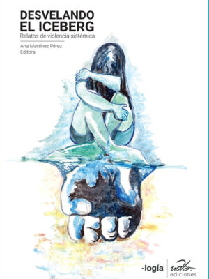 DESVELANDO EL ICEBERG. RELATOS DE VIOLENCIA SISTEMATICA